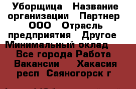 Уборщица › Название организации ­ Партнер, ООО › Отрасль предприятия ­ Другое › Минимальный оклад ­ 1 - Все города Работа » Вакансии   . Хакасия респ.,Саяногорск г.